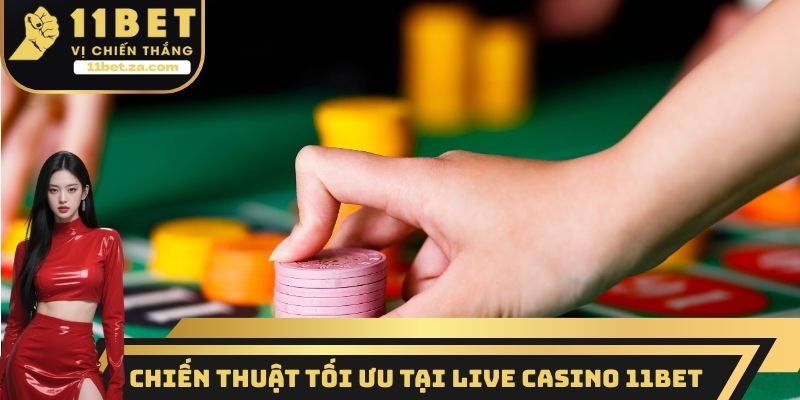 Chiến thuật tối ưu tại Live Casino 11BET