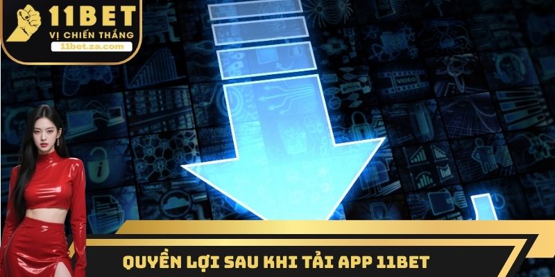 Quyền lợi sau khi tải App 11BET