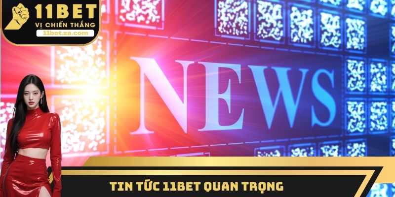 Tin tức 11BET quan trọng